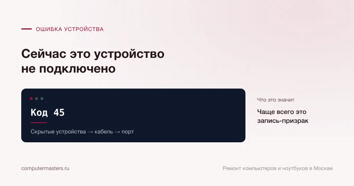 Экран с сообщением «Код 45»: чаще всего это запись-призрак, проверять в порядке «Скрытые устройства → кабель → порт»